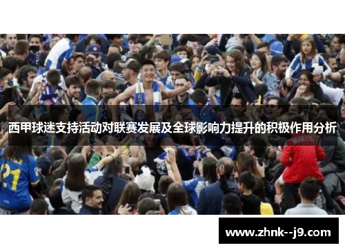 西甲球迷支持活动对联赛发展及全球影响力提升的积极作用分析