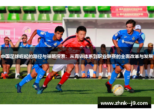 中国足球崛起的路径与策略探索：从青训体系到职业联赛的全面改革与发展