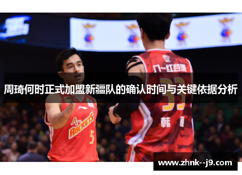 周琦何时正式加盟新疆队的确认时间与关键依据分析