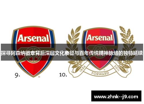 探寻阿森纳徽章背后深层文化象征与百年传统精神脉络的独特延续
