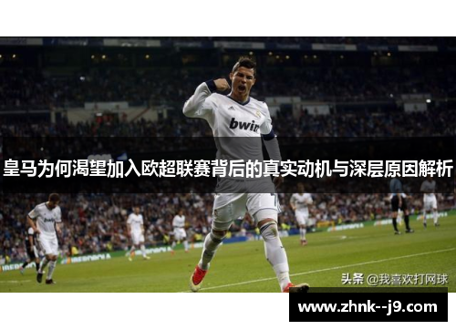 皇马为何渴望加入欧超联赛背后的真实动机与深层原因解析