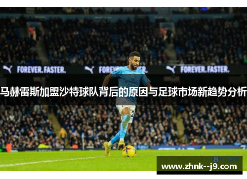 马赫雷斯加盟沙特球队背后的原因与足球市场新趋势分析
