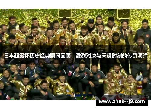 日本超级杯历史经典瞬间回顾：激烈对决与荣耀时刻的传奇演绎
