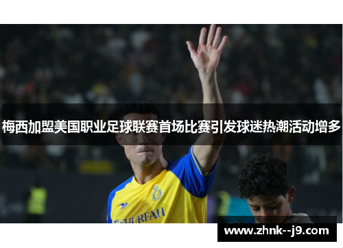 梅西加盟美国职业足球联赛首场比赛引发球迷热潮活动增多