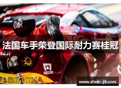法国车手荣登国际耐力赛桂冠 法国车手荣登国际耐力赛桂冠