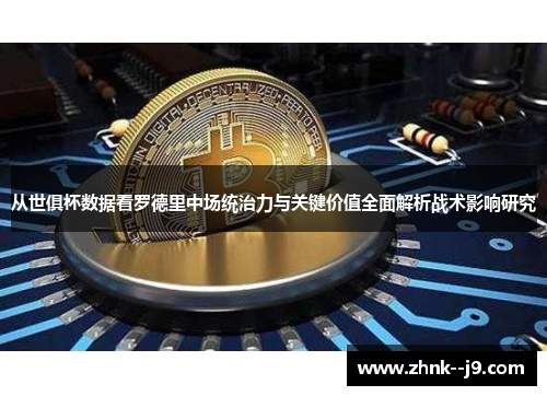 从世俱杯数据看罗德里中场统治力与关键价值全面解析战术影响研究 从世俱杯数据看罗德里中场统治力与关键价值全面解析战术影响研究