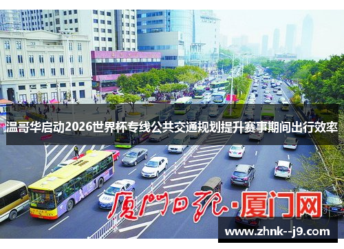 温哥华启动2026世界杯专线公共交通规划提升赛事期间出行效率 温哥华启动2026世界杯专线公共交通规划提升赛事期间出行效率
