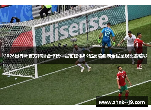 2026世界杯官方转播合作伙伴宣布提供8K超高清画质全程呈现比赛精彩 2026世界杯官方转播合作伙伴宣布提供8K超高清画质全程呈现比赛精彩