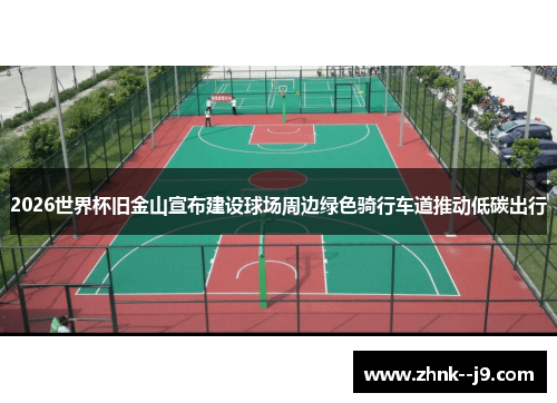 /uploads/images/20260523/2026-shi-jie-bei-jiu-jin-shan-xuan-bu-jian-she-qiu-chang-zhou-bian-lyu-se-qi-xing-che-dao-tui-dong-di-tan-chu-xing.webp