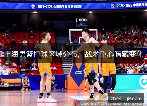 上海男篮控球区域分布，战术重心暗藏变化